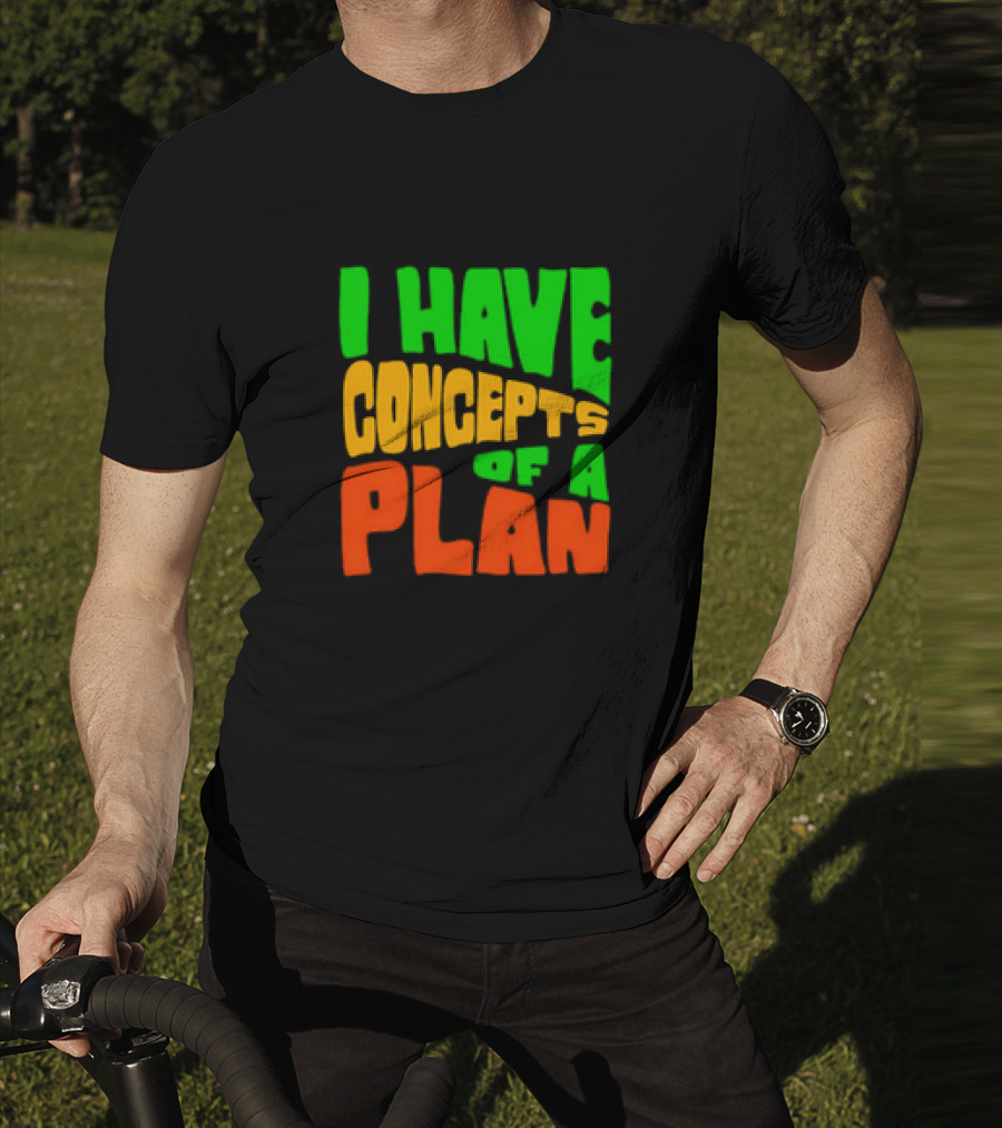 I Have Concepts Of A Plan T-Shirt