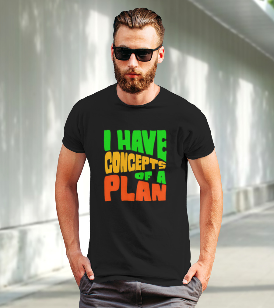 I Have Concepts Of A Plan T-Shirt