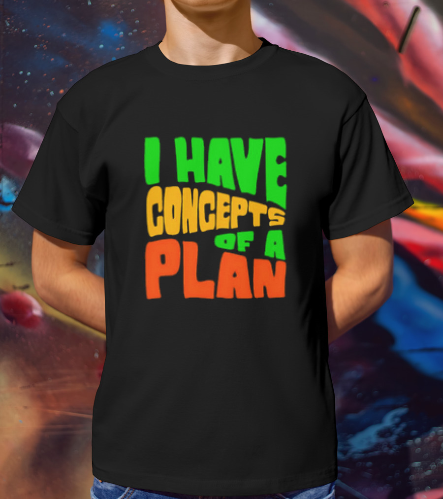 I Have Concepts Of A Plan T-Shirt