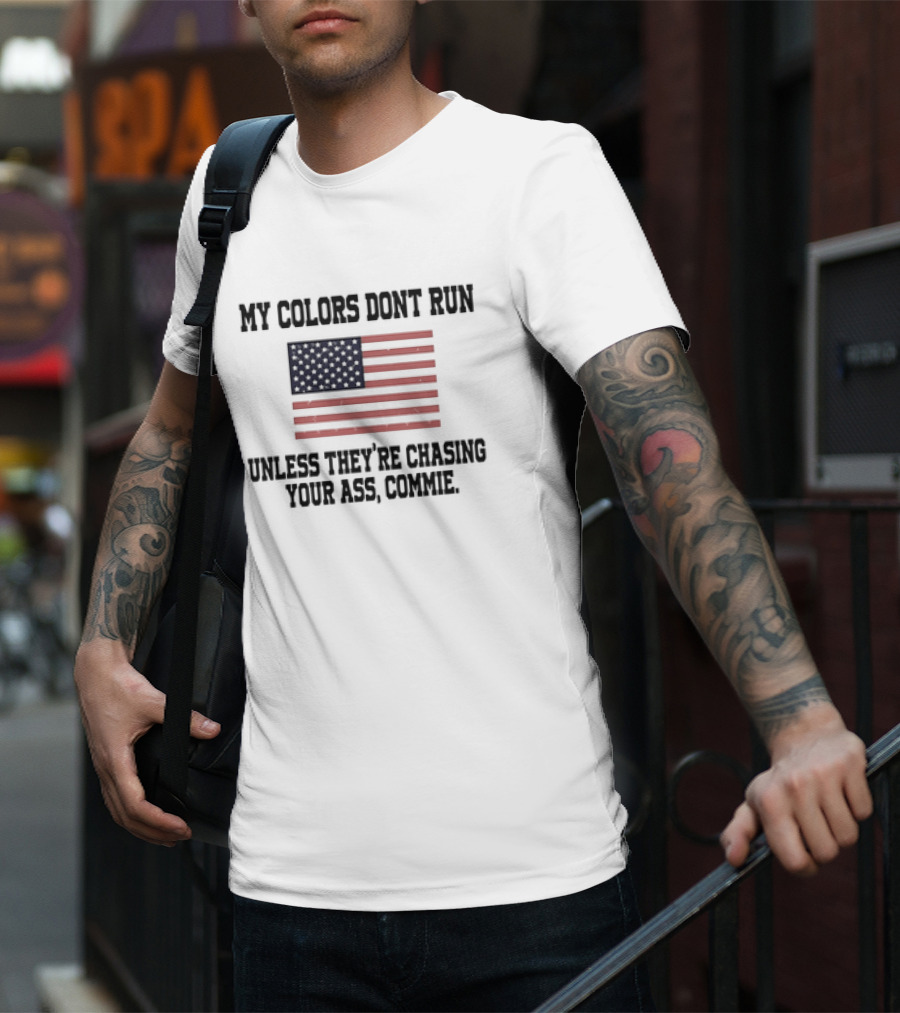 My Colors Don’t Run Unless They’re Chasing Your Ass Commie USA Flag T-Shirt