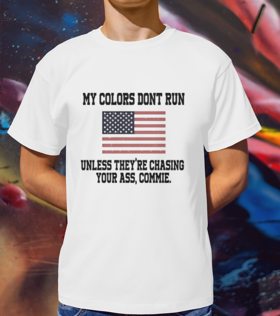 My Colors Don’t Run Unless They’re Chasing Your Ass Commie USA Flag T-Shirt