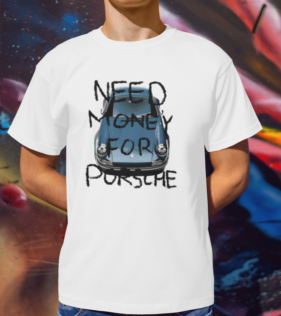 Need Money For Porsche Classic Car Humor T-Shirt