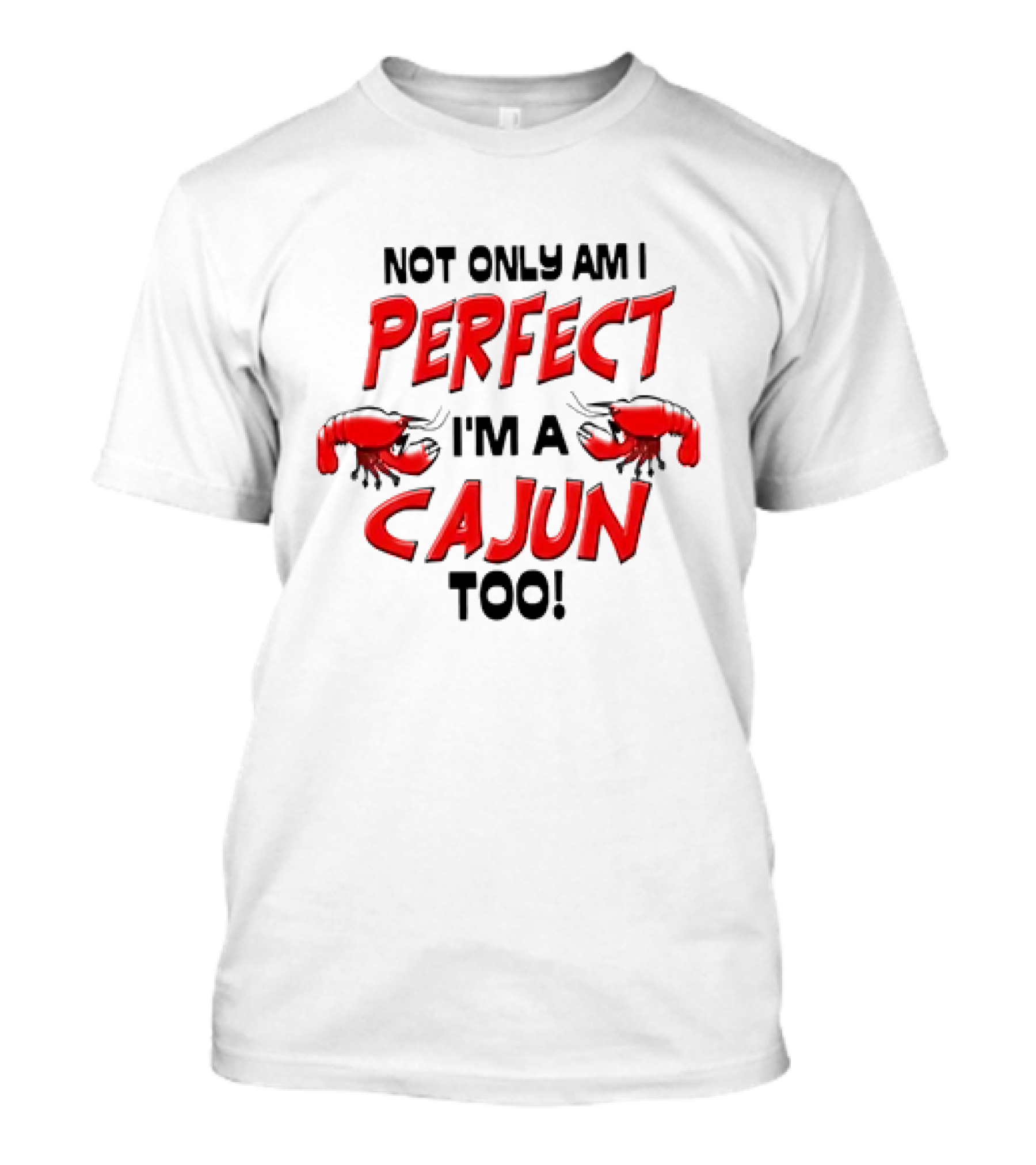 Not Only Am I Perfect I'm A Cajun Too With Crawfish Cartoon T-Shirt