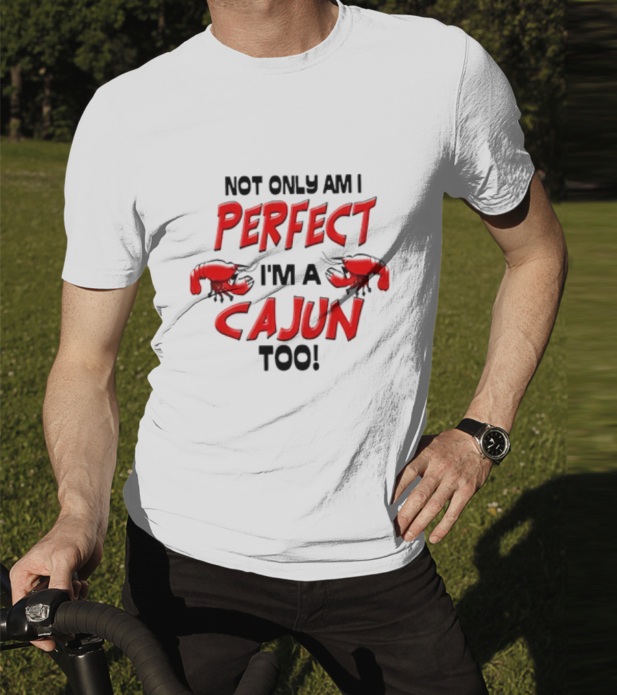 Not Only Am I Perfect I'm A Cajun Too With Crawfish Cartoon T-Shirt