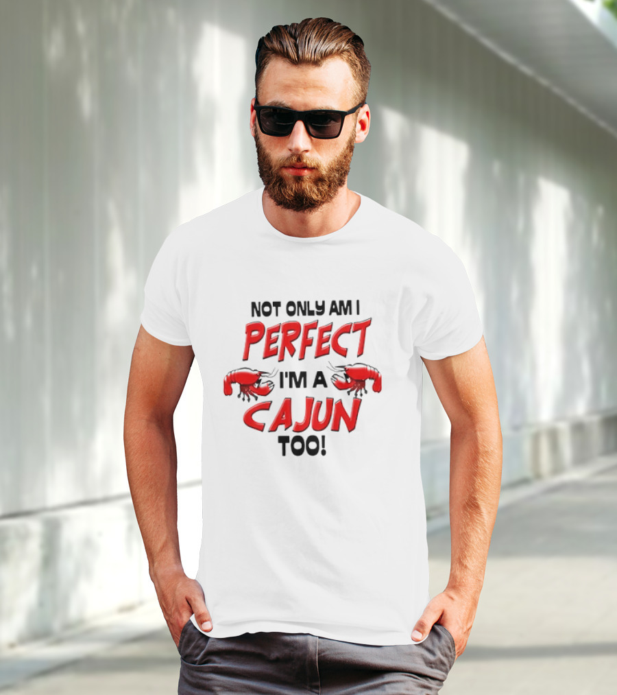 Not Only Am I Perfect I'm A Cajun Too With Crawfish Cartoon T-Shirt