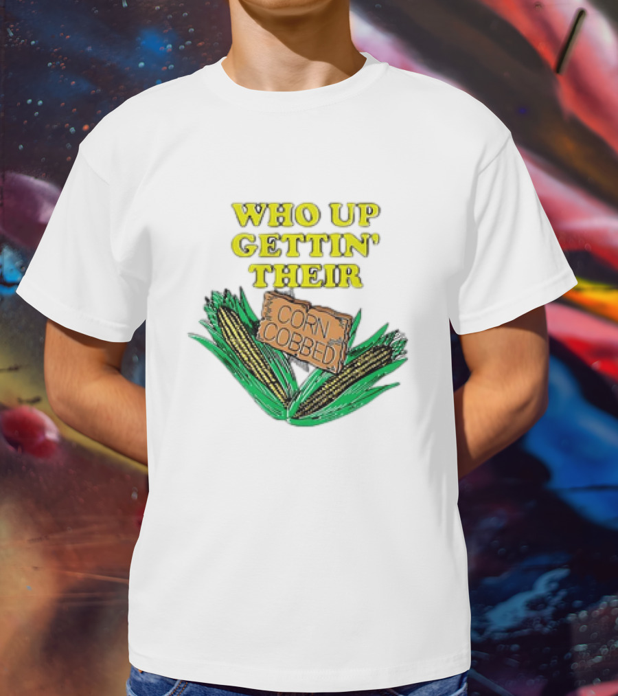 Who Up Gettin’ Their Corn Cobbed Corn T-Shirt