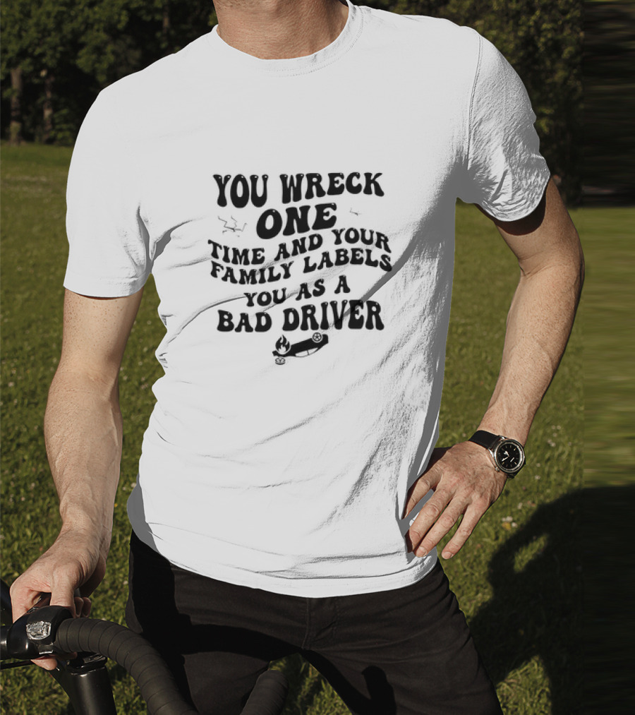 You Wreck One Time And Your Family Labels You As A Bad Driver With Flaming Car T-Shirt
