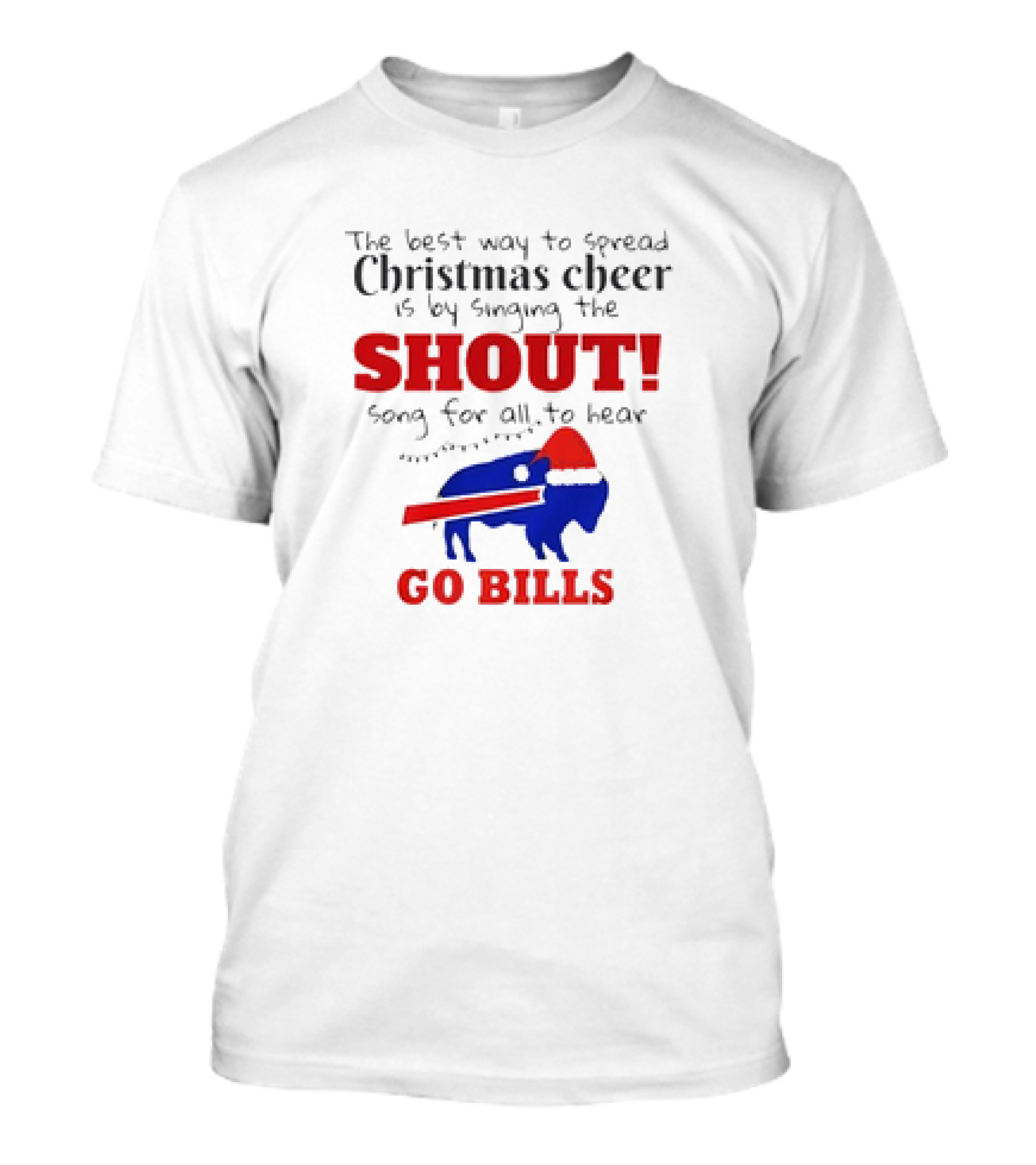 The Best Way To Spread Christmas Cheer Is By Singing The Shout Song For All To Hear Go Bills T-Shirt