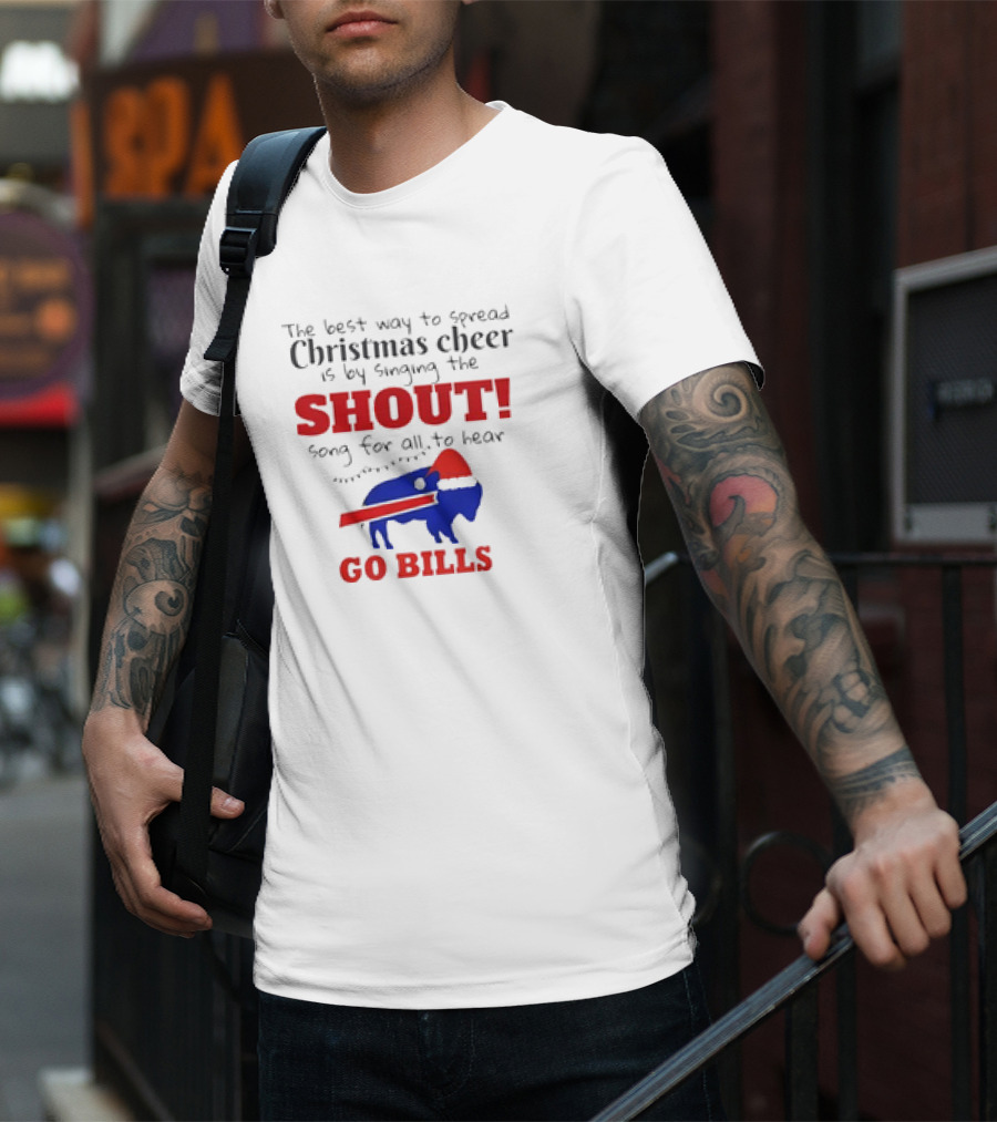 The Best Way To Spread Christmas Cheer Is By Singing The Shout Song For All To Hear Go Bills T-Shirt