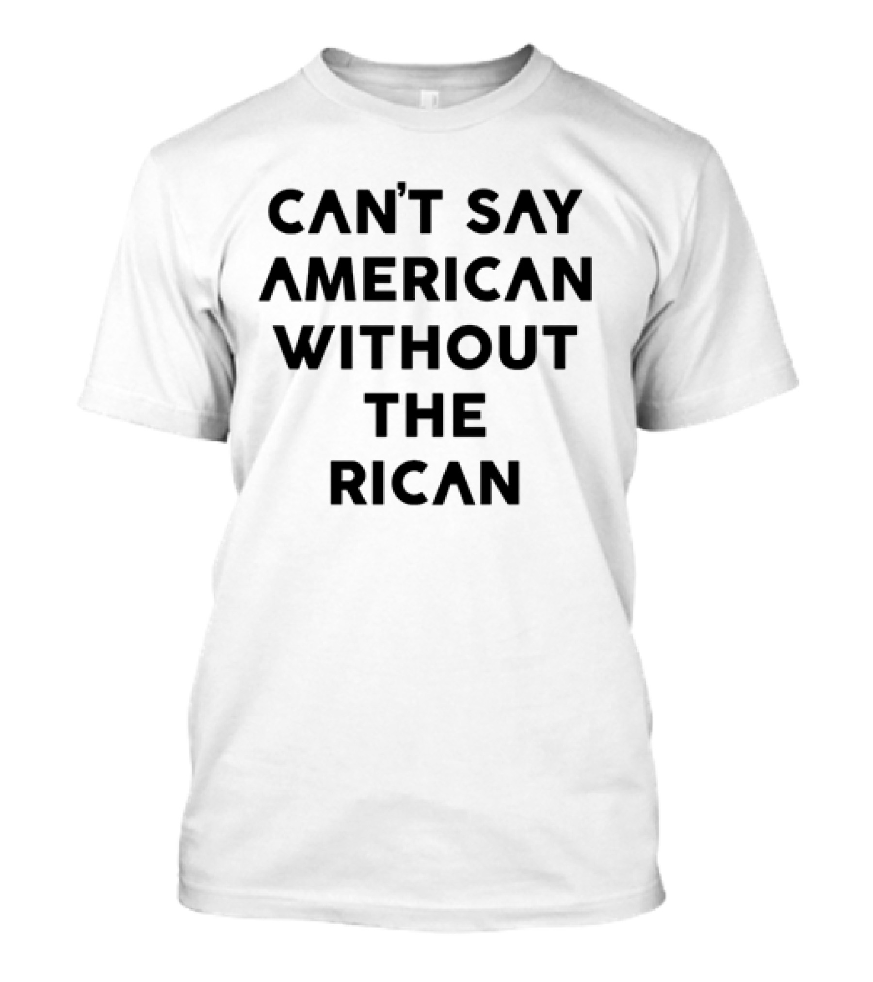 CAN'T SAY AMERICAN WITHOUT THE RICAN T-Shirt
