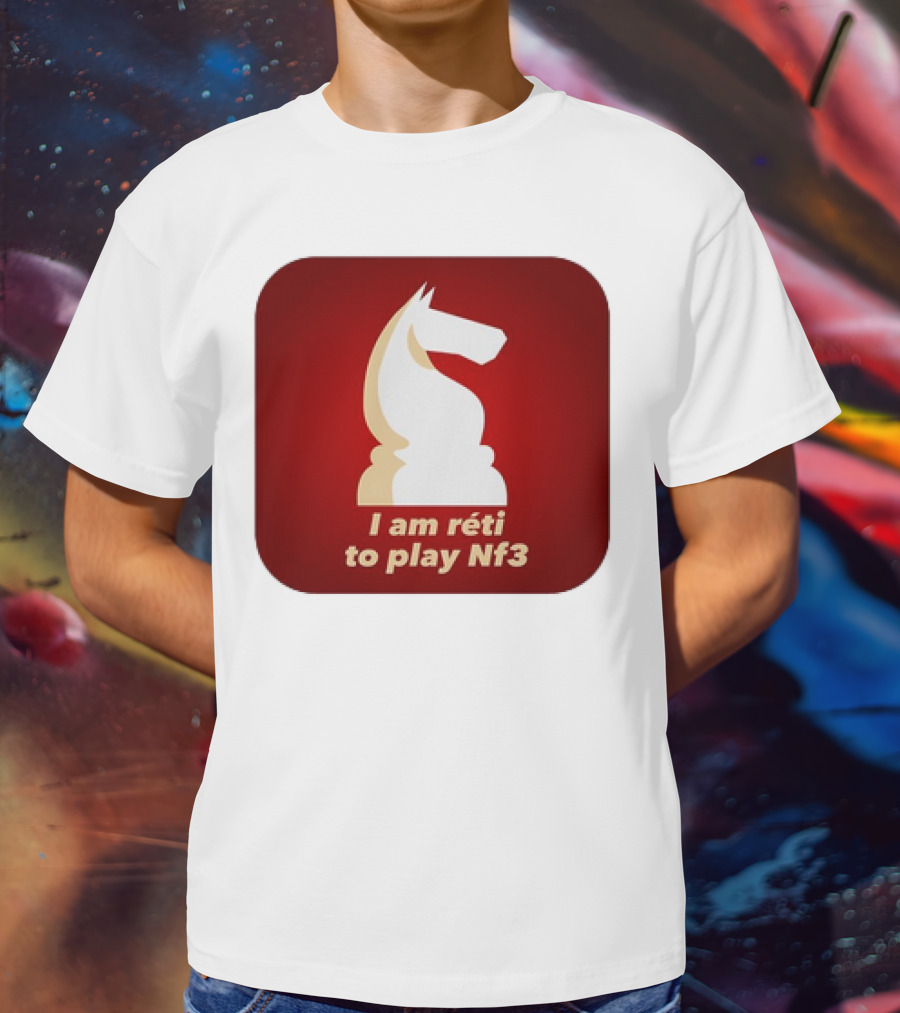 I Am Réti To Play Nf3 Chess Knight Strategy T-Shirt