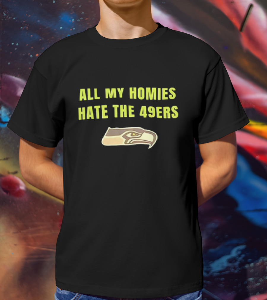 All My Homies Hate The 49ers Seattle Seahawks Rivalry T-Shirt