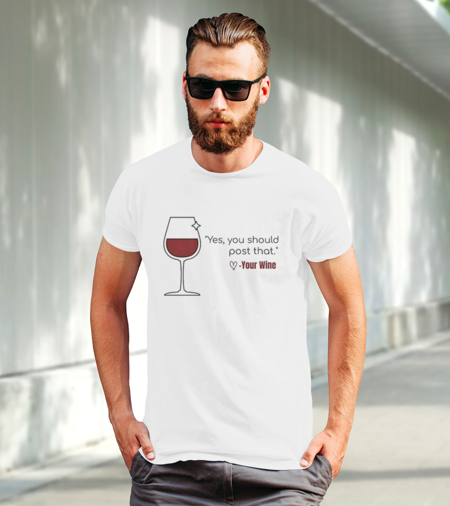Yes You Should Post That Love Your Wine Glass T-Shirt