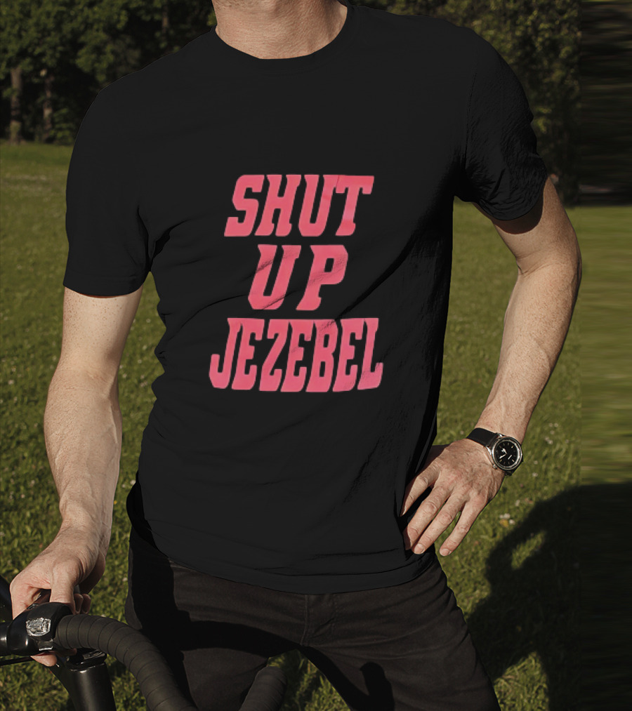 SHUT UP JEZEBEL T-Shirt