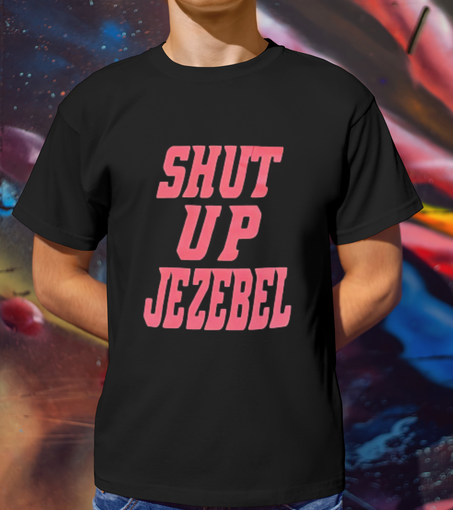 SHUT UP JEZEBEL T-Shirt