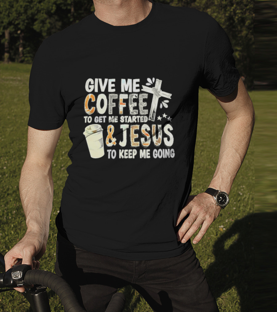 Give Me Coffee And Jesus Cross For Energy And Faith T-Shirt