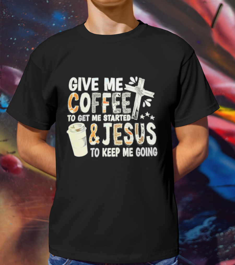Give Me Coffee And Jesus Cross For Energy And Faith T-Shirt