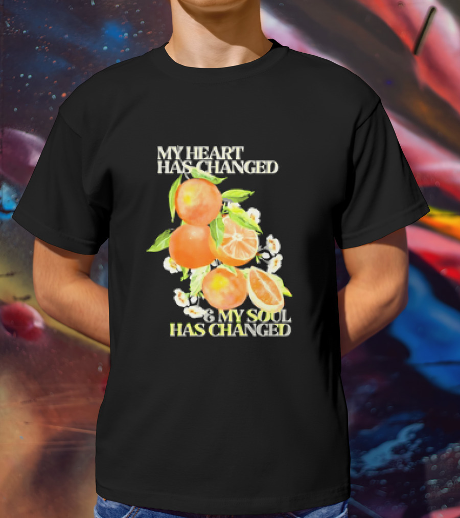 My Heart Has Changed And My Soul Has Changed With Orange Juice T-Shirt