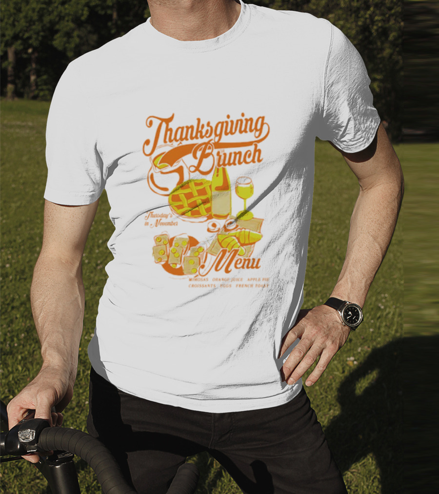 Thanksgiving Brunch Menu Thursday In November Mimosas Orange Juice Apple Pie Croissants Eggs French Toast T-Shirt