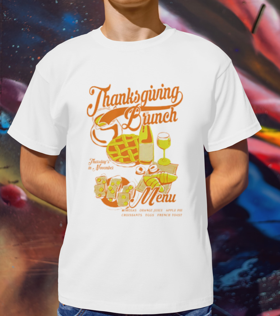 Thanksgiving Brunch Menu Thursday In November Mimosas Orange Juice Apple Pie Croissants Eggs French Toast T-Shirt