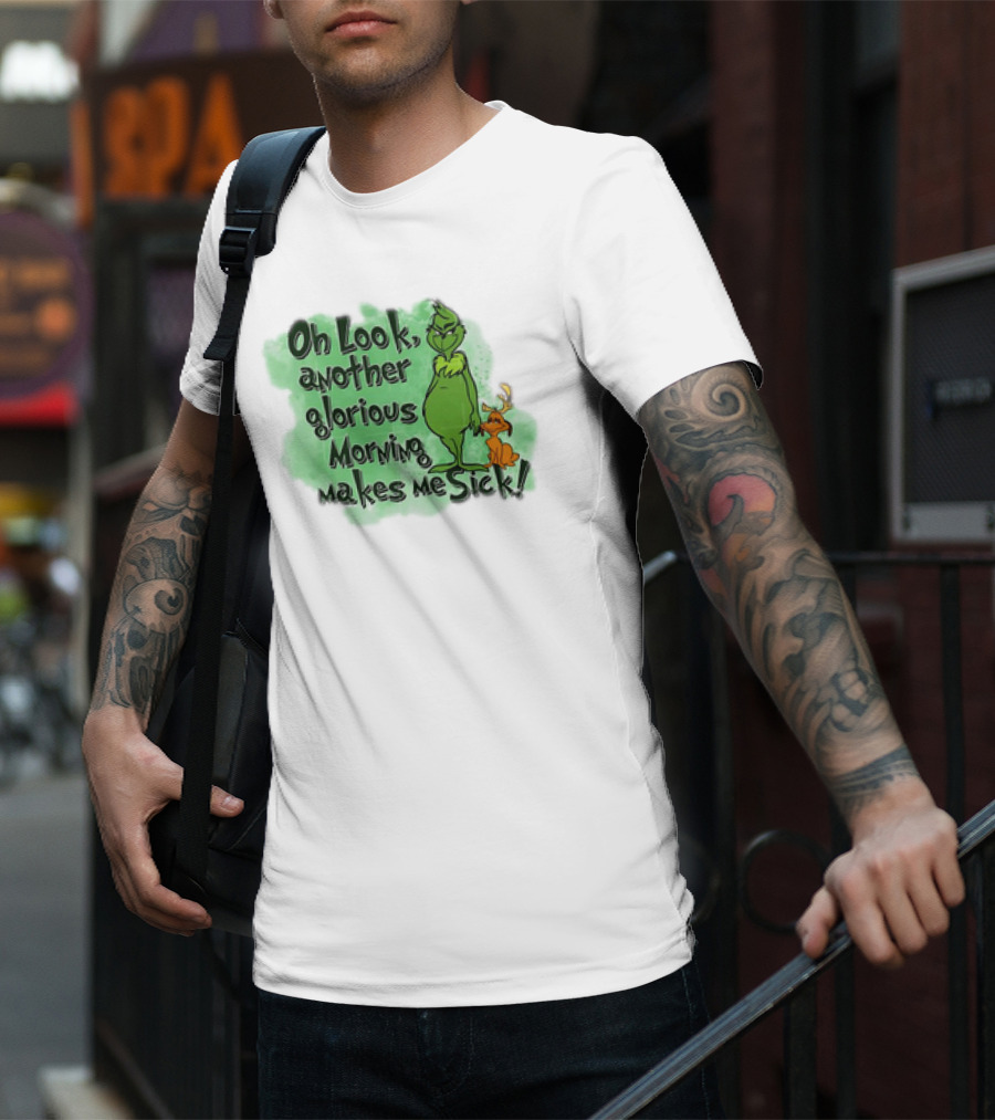Grinch Oh Look Another Glorious Morning Makes Me Sick With Dog T-Shirt