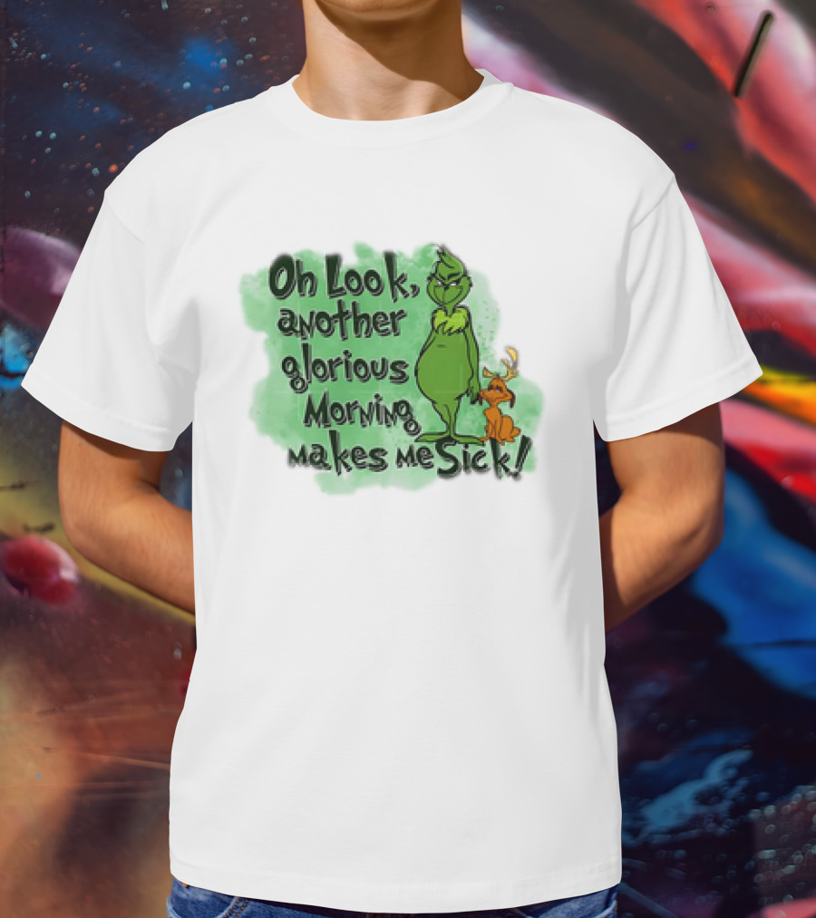 Grinch Oh Look Another Glorious Morning Makes Me Sick With Dog T-Shirt