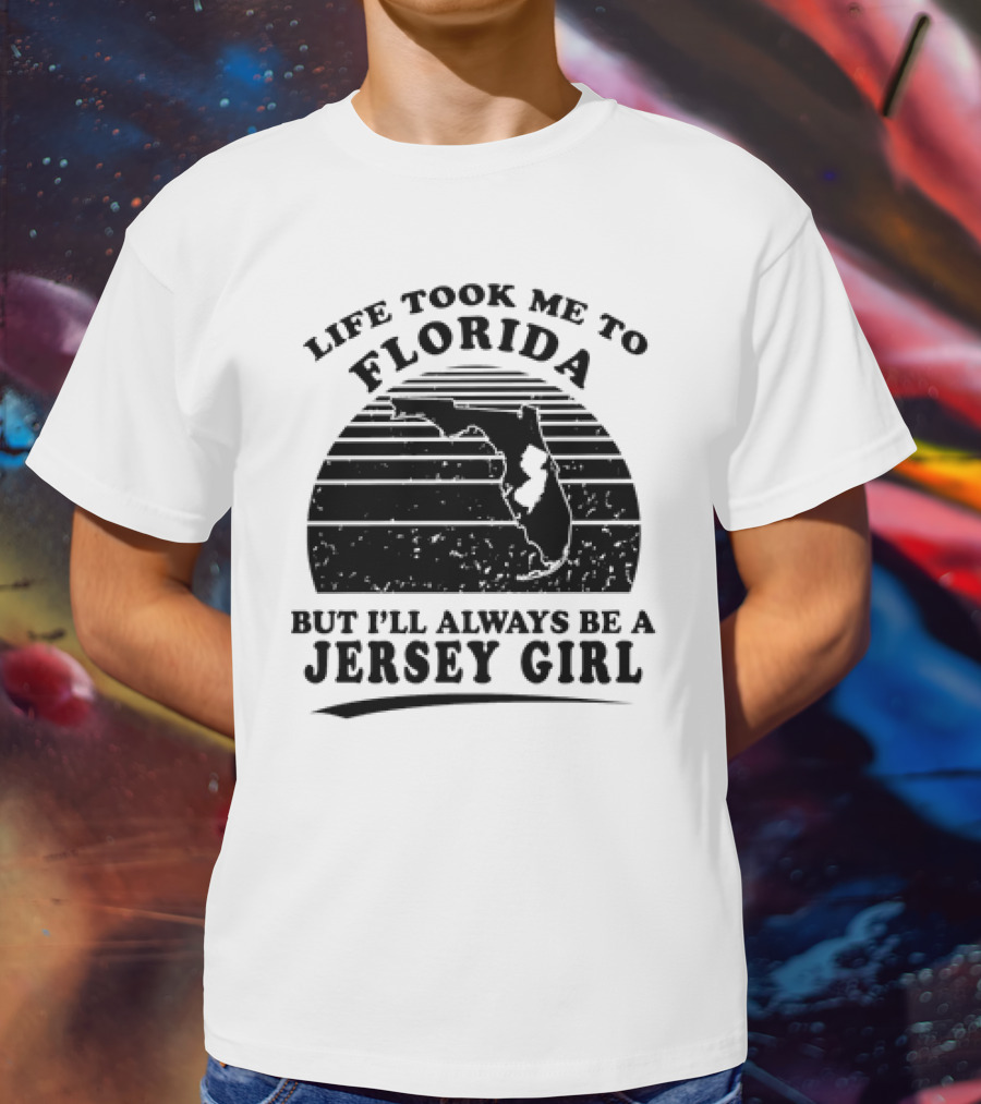 Life Took Me To Florida But I’ll Always Be A Jersey Girl T-Shirt