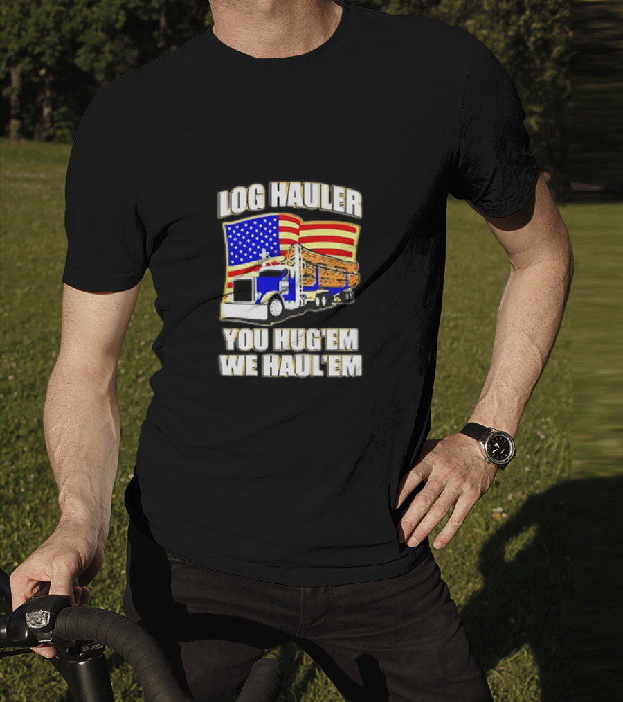 Log Hauler Truck American Flag You Hug’em We Haul’em T-Shirt