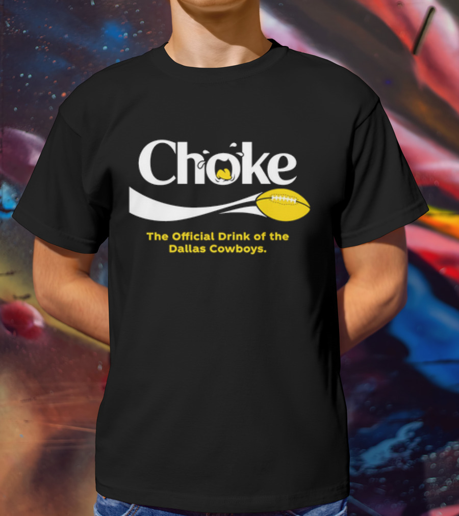 Choke The Official Drink Of The Dallas Cowboys Football T-Shirt