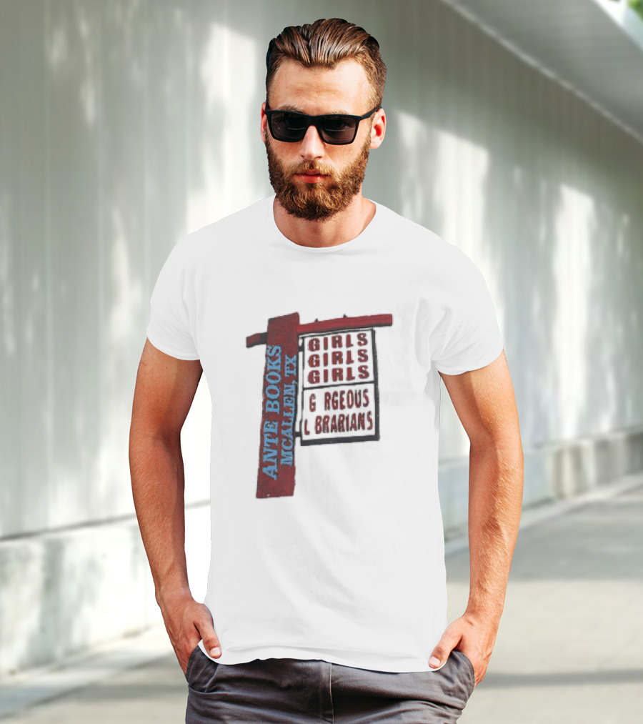 ANTE BOOKS MCALLEN TX GIRLS GIRLS GIRLS GORGEOUS LIBRARIANS T-Shirt