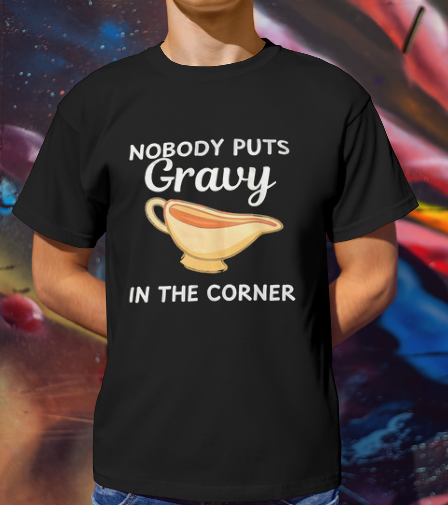 Nobody Puts Gravy In The Corner Gravy Boat Pun T-Shirt