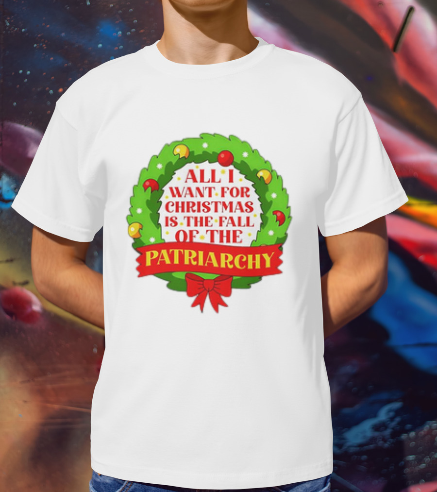 All I Want For Christmas Is The Fall Of The Patriarchy Holiday Wreath T-Shirt