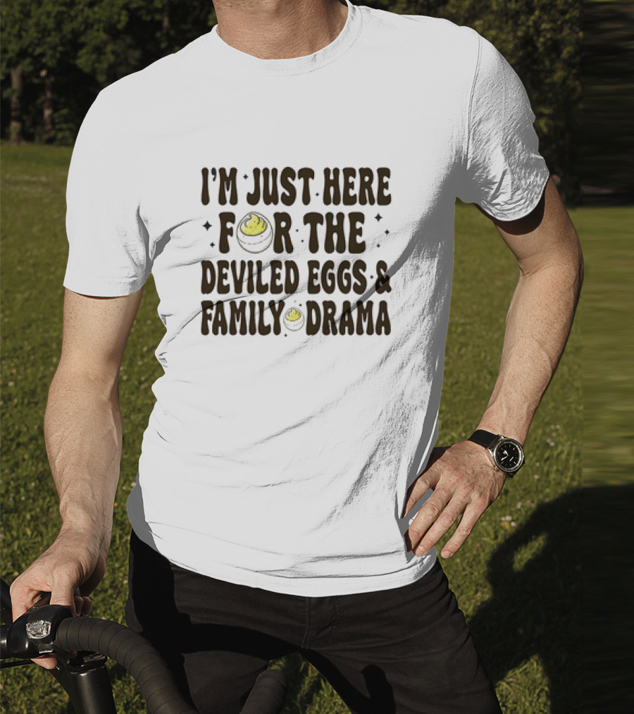 I’m Just Here For The Deviled Eggs And Family Drama T-Shirt