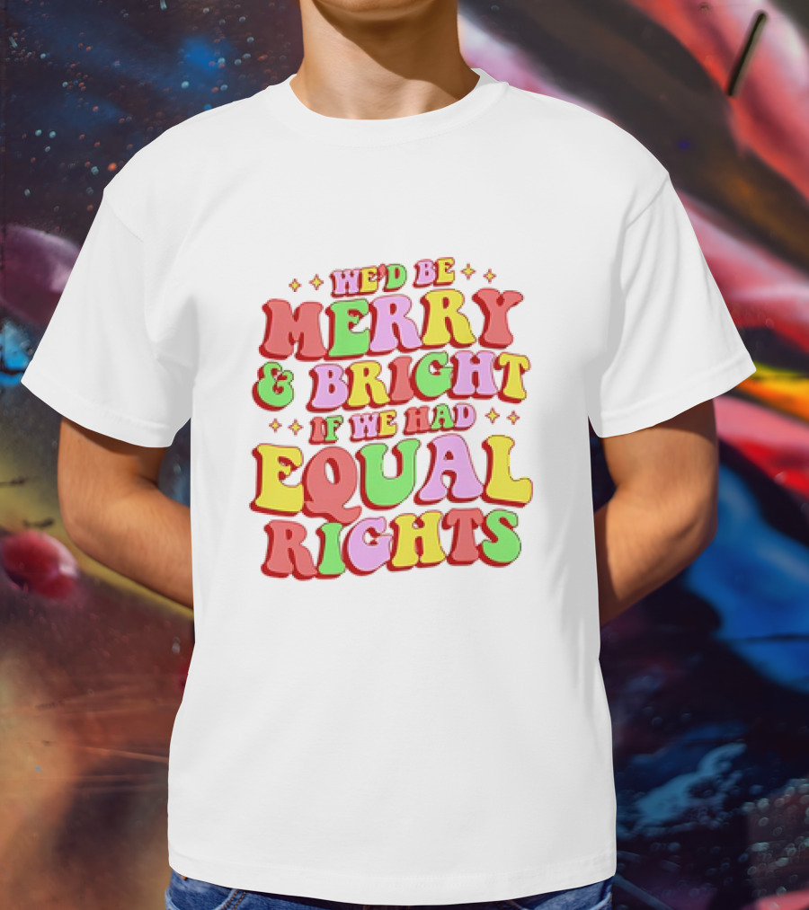 We'd Be Merry And Bright If We Had Equal Rights T-Shirt