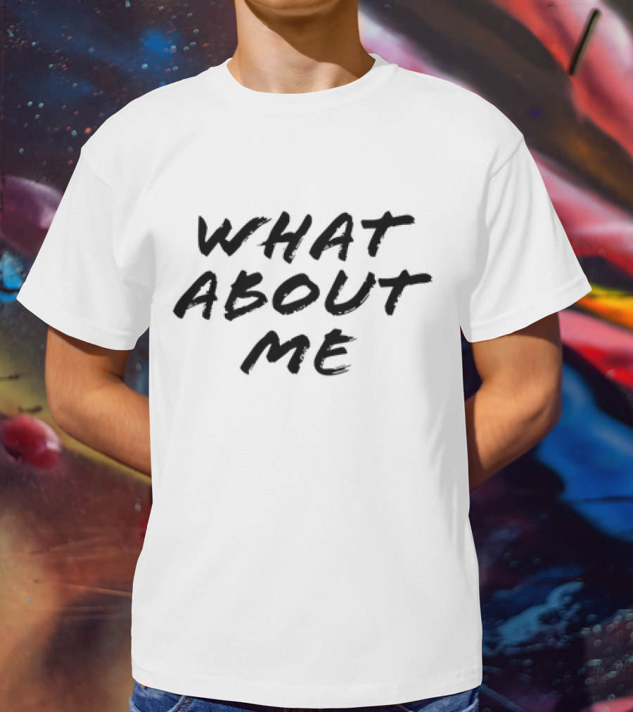 What About Me Text Brushstroke T-Shirt