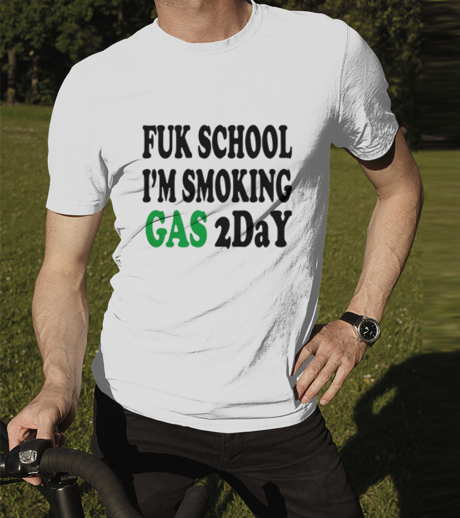 Fuk School I'm Smoking Gas 2DaY T-Shirt