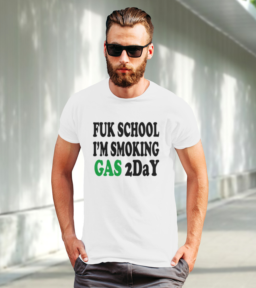 Fuk School I'm Smoking Gas 2DaY T-Shirt