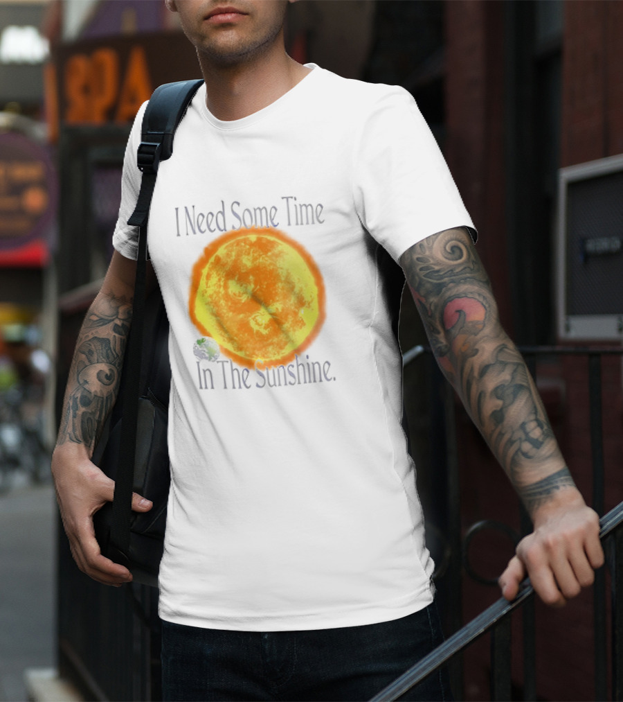 I Need Some Time In The Sunshine Earth And Sun T-Shirt