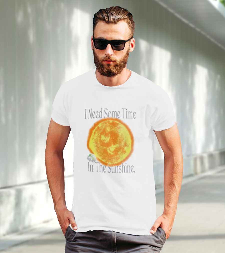 I Need Some Time In The Sunshine Earth And Sun T-Shirt