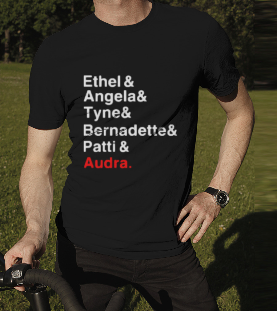 Ethel And Angela And Tyne And Bernadette And Patti And Audra T-Shirt
