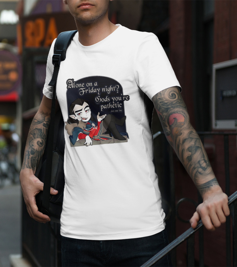 Alone On A Friday Night? Gods You're Pathetic Let Me In Vampire Character With Cloak And Fangs T-Shirt