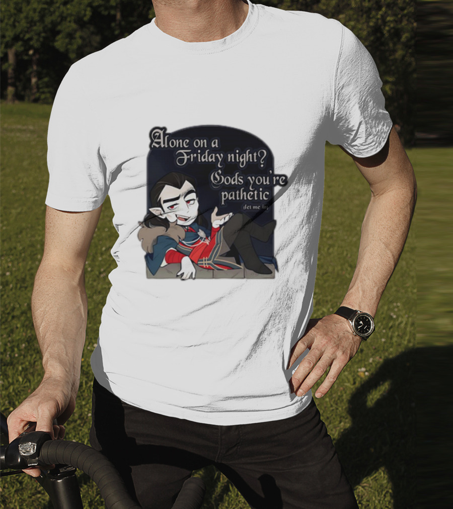 Alone On A Friday Night? Gods You're Pathetic Let Me In Vampire Character With Cloak And Fangs T-Shirt