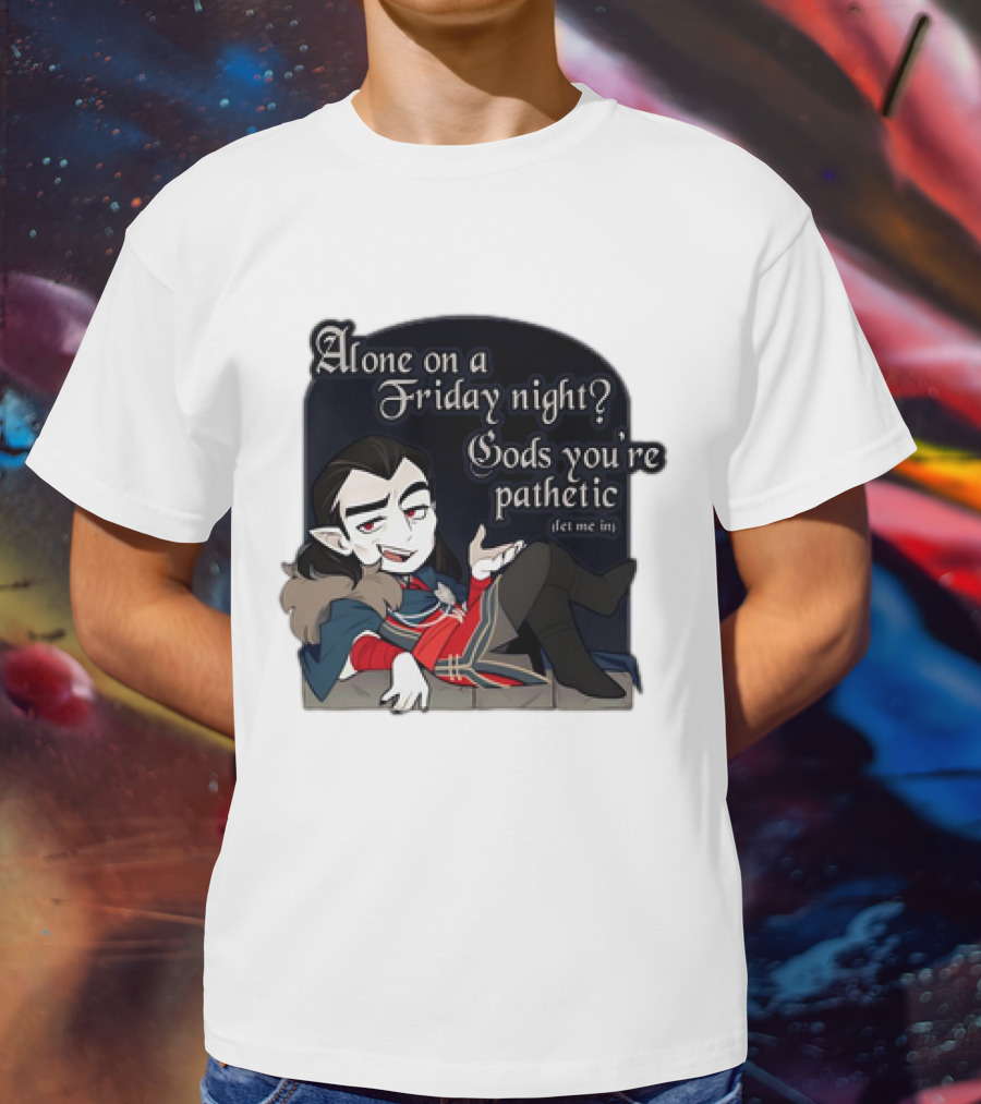 Alone On A Friday Night? Gods You're Pathetic Let Me In Vampire Character With Cloak And Fangs T-Shirt