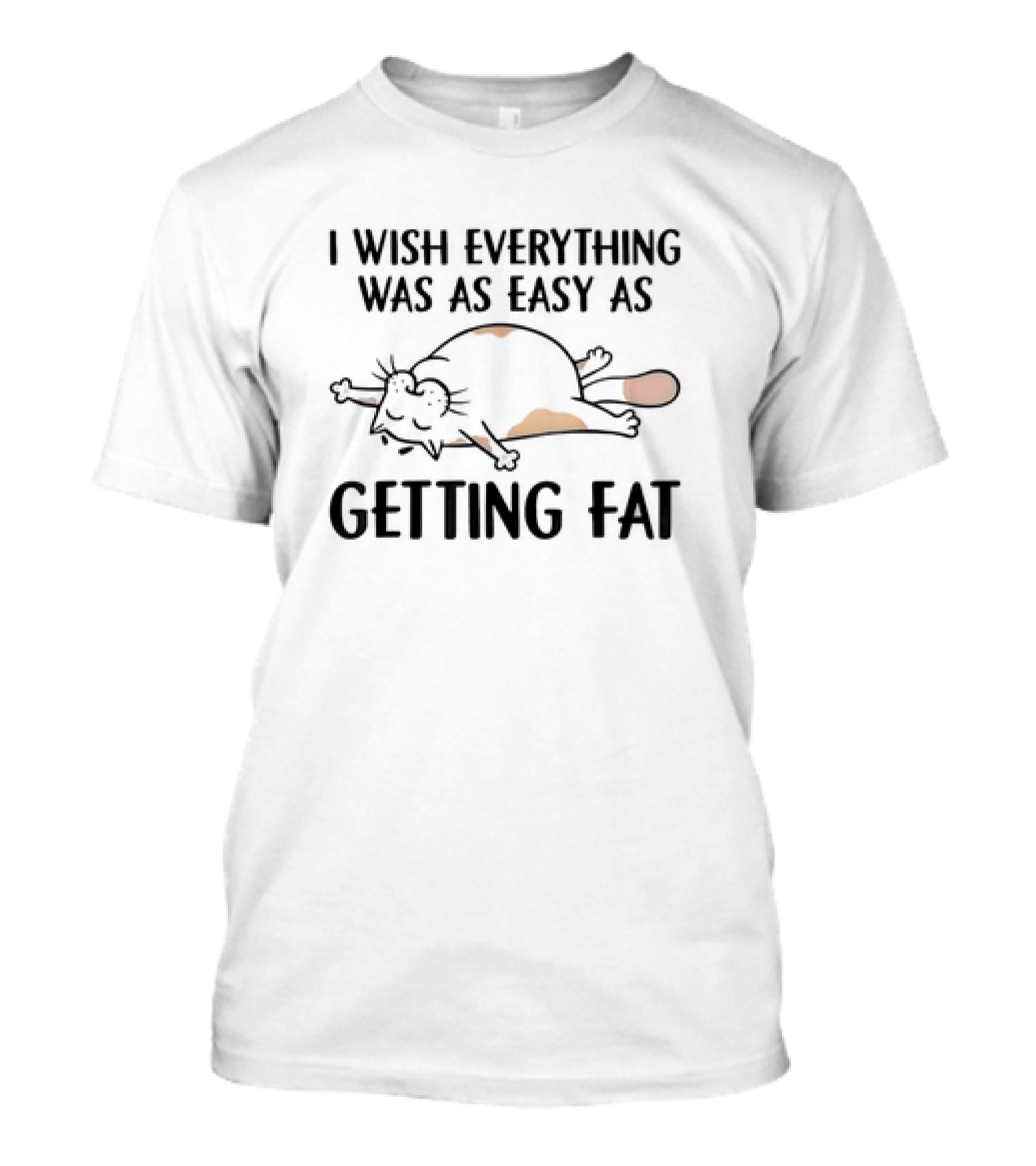 I Wish Everything Was As Easy As Getting Fat Cat T-Shirt