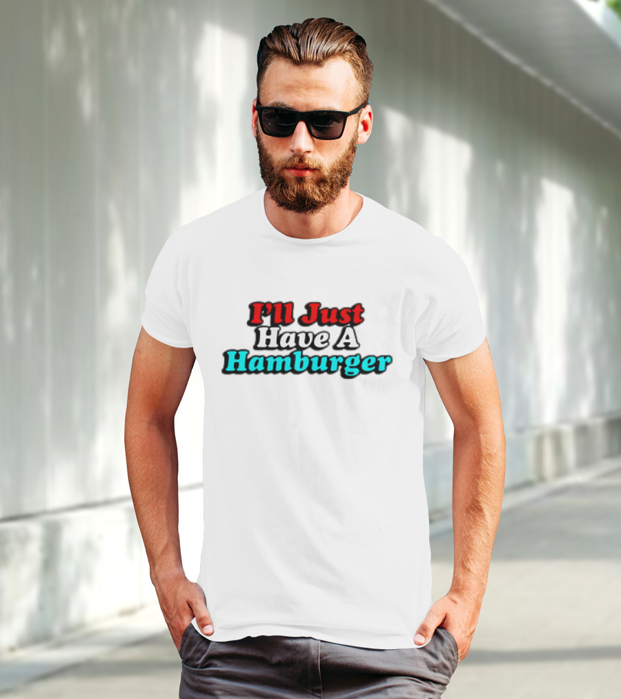 I’ll Just Have A Hamburger T-Shirt