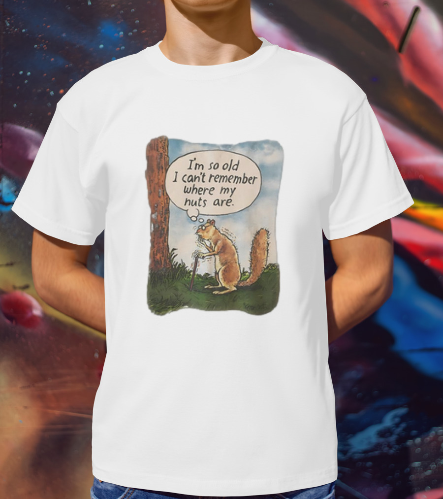 Squirrel I'm So Old I Can't Remember Where My Nuts Are Funny Comic T-Shirt