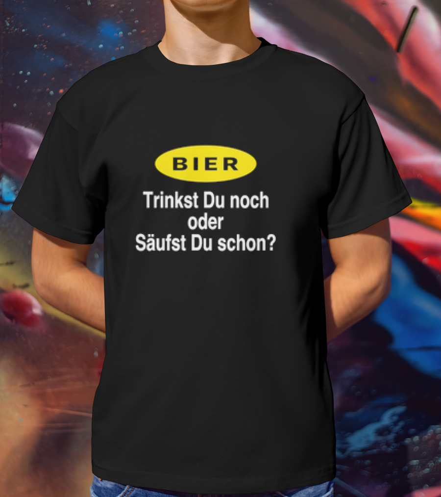 BIER Trinkst Du Noch Oder Säufst Du Schon? T-Shirt