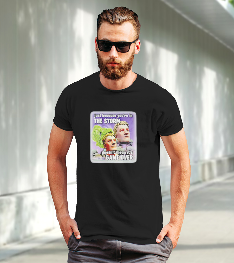 Bruhtees Just Because You’re In The Storm Doesn’t Mean It’s Game Over Fortnite Meme T-Shirt