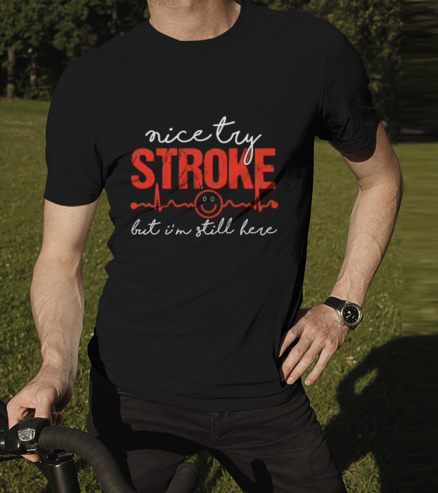 Nice Try Stroke But I'm Still Here With Heartbeat Line And Smile Face T-Shirt