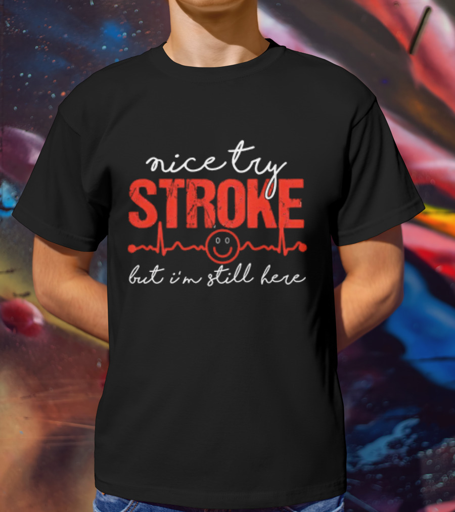 Nice Try Stroke But I'm Still Here With Heartbeat Line And Smile Face T-Shirt